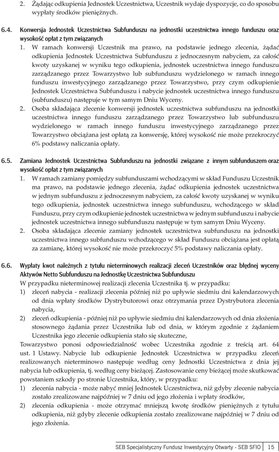 W ramach konwersji Uczestnik ma prawo, na podstawie jednego zlecenia, żądać odkupienia Jednostek Uczestnictwa Subfunduszu z jednoczesnym nabyciem, za całość kwoty uzyskanej w wyniku tego odkupienia,