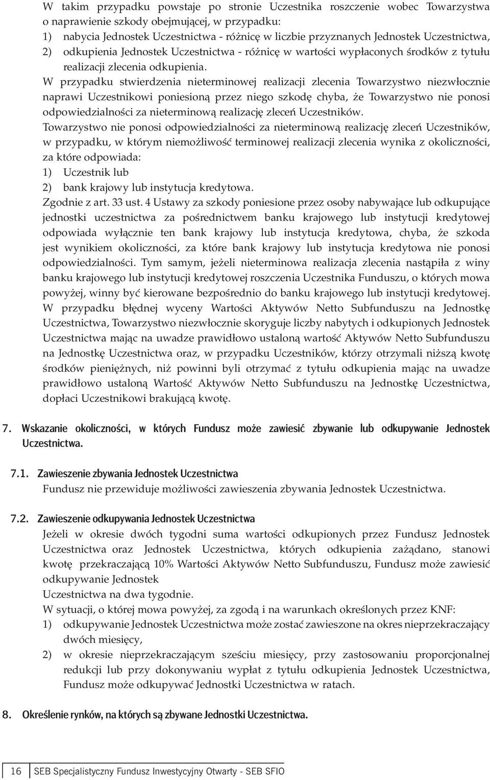 W przypadku stwierdzenia nieterminowej realizacji zlecenia Towarzystwo niezwłocznie naprawi Uczestnikowi poniesioną przez niego szkodę chyba, że Towarzystwo nie ponosi odpowiedzialności za