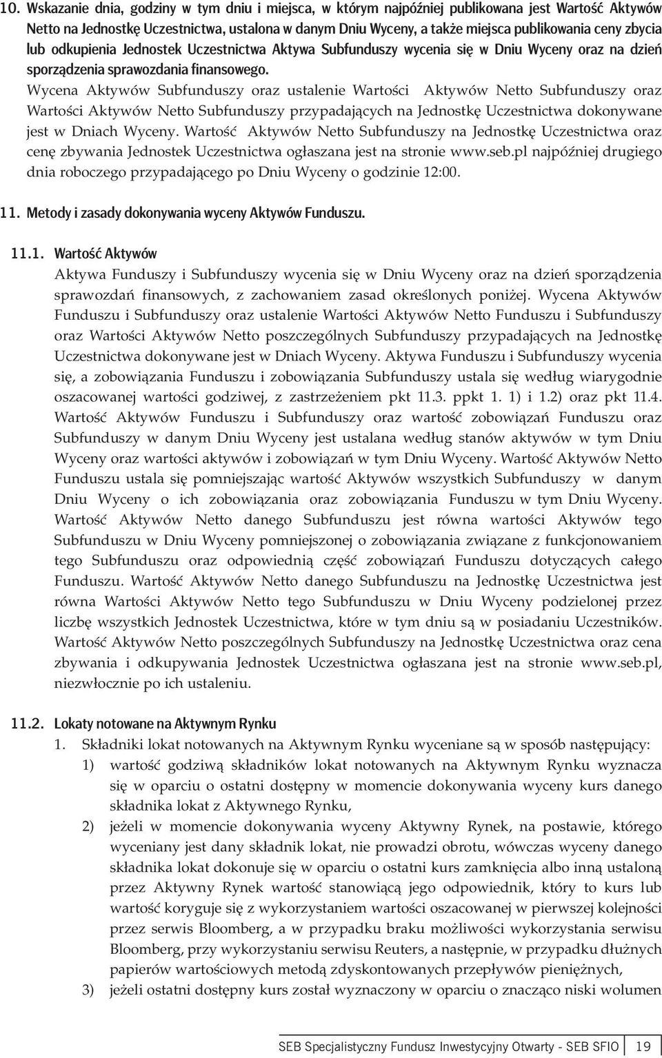 Wycena Aktywów Subfunduszy oraz ustalenie Wartości Aktywów Netto Subfunduszy oraz Wartości Aktywów Netto Subfunduszy przypadających na Jednostkę Uczestnictwa dokonywane jest w Dniach Wyceny.