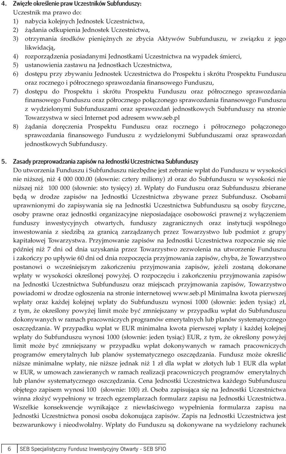 przy zbywaniu Jednostek Uczestnictwa do Prospektu i skrótu Prospektu Funduszu oraz rocznego i półrocznego sprawozdania finansowego Funduszu, 7) dostępu do Prospektu i skrótu Prospektu Funduszu oraz