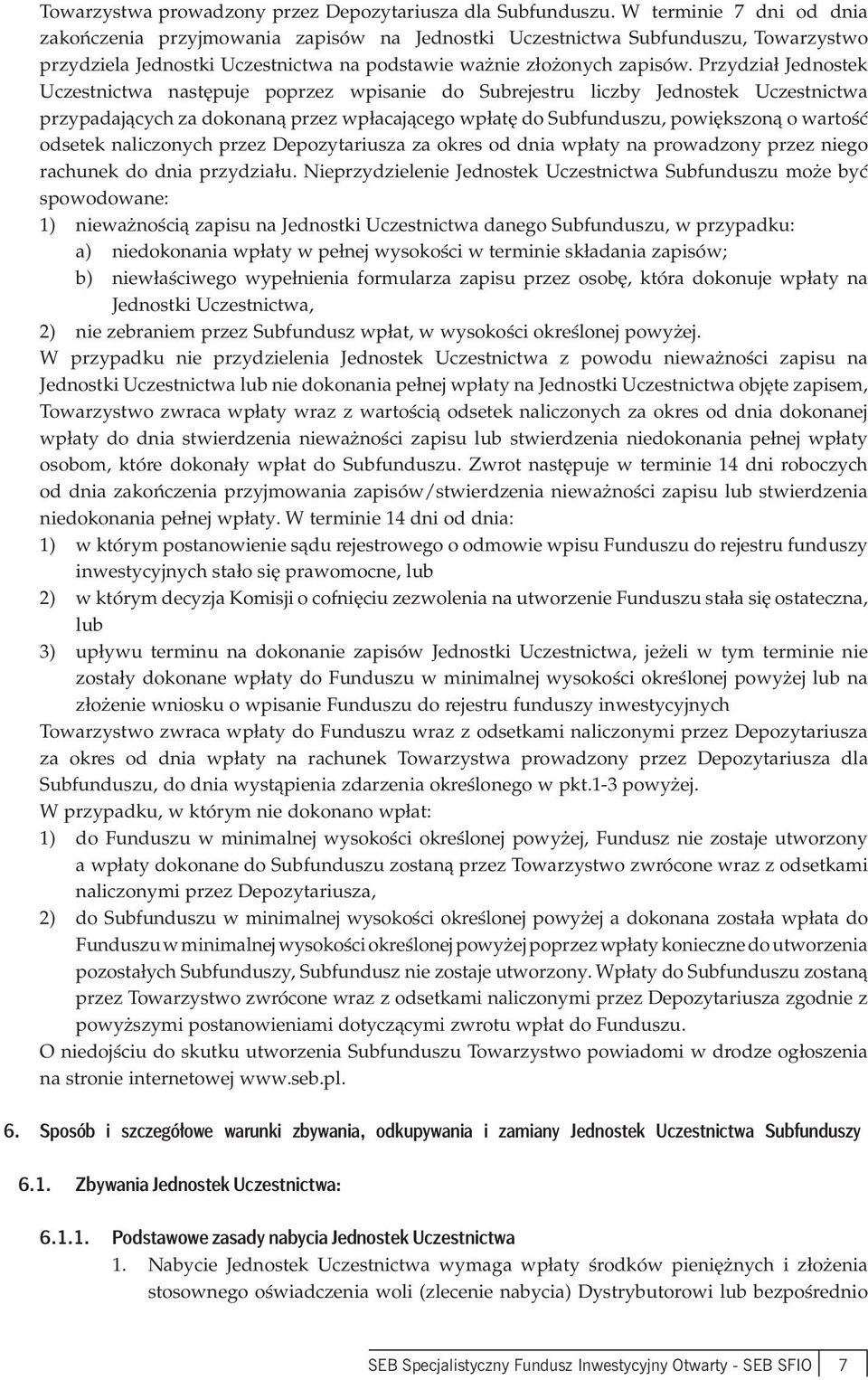 Przydział Jednostek Uczestnictwa następuje poprzez wpisanie do Subrejestru liczby Jednostek Uczestnictwa przypadających za dokonaną przez wpłacającego wpłatę do Subfunduszu, powiększoną o wartość