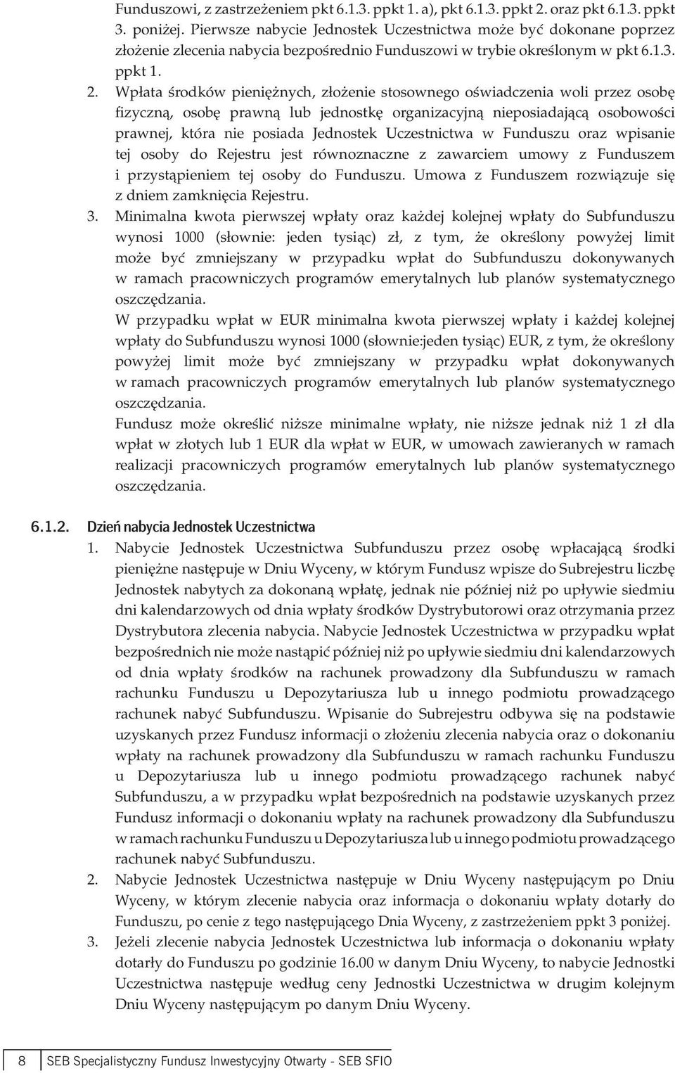 Wpłata środków pieniężnych, złożenie stosownego oświadczenia woli przez osobę fizyczną, osobę prawną lub jednostkę organizacyjną nieposiadającą osobowości prawnej, która nie posiada Jednostek