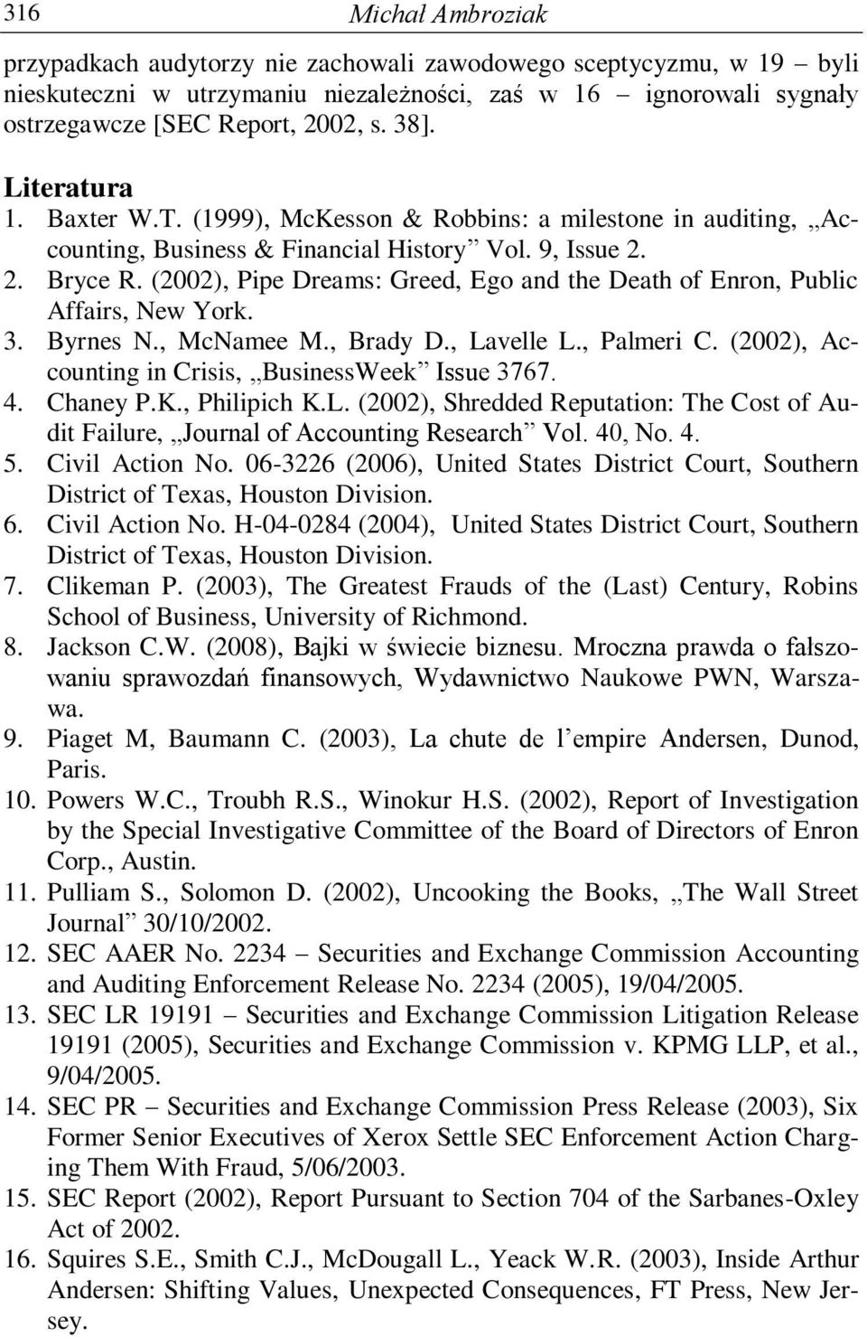 (2002), Pipe Dreams: Greed, Ego and the Death of Enron, Public Affairs, New York. 3. Byrnes N., McNamee M., Brady D., Lavelle L., Palmeri C. (2002), Accounting in Crisis, BusinessWeek Issue 3767. 4.