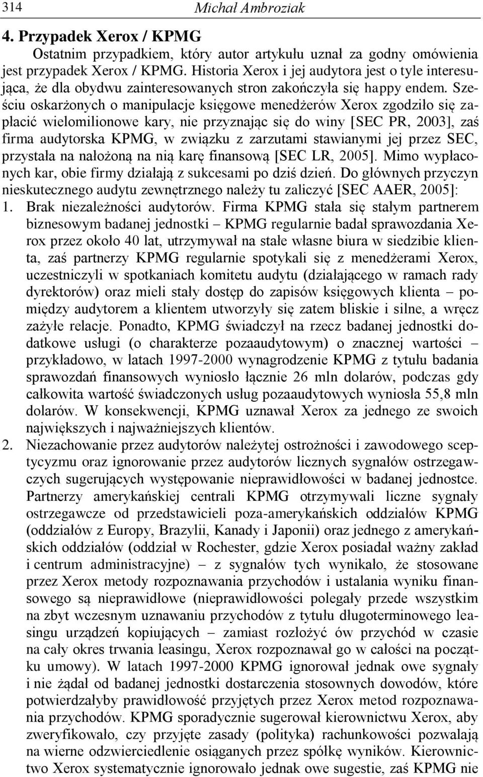 Sześciu oskarżonych o manipulacje księgowe menedżerów Xerox zgodziło się zapłacić wielomilionowe kary, nie przyznając się do winy [SEC PR, 2003], zaś firma audytorska KPMG, w związku z zarzutami