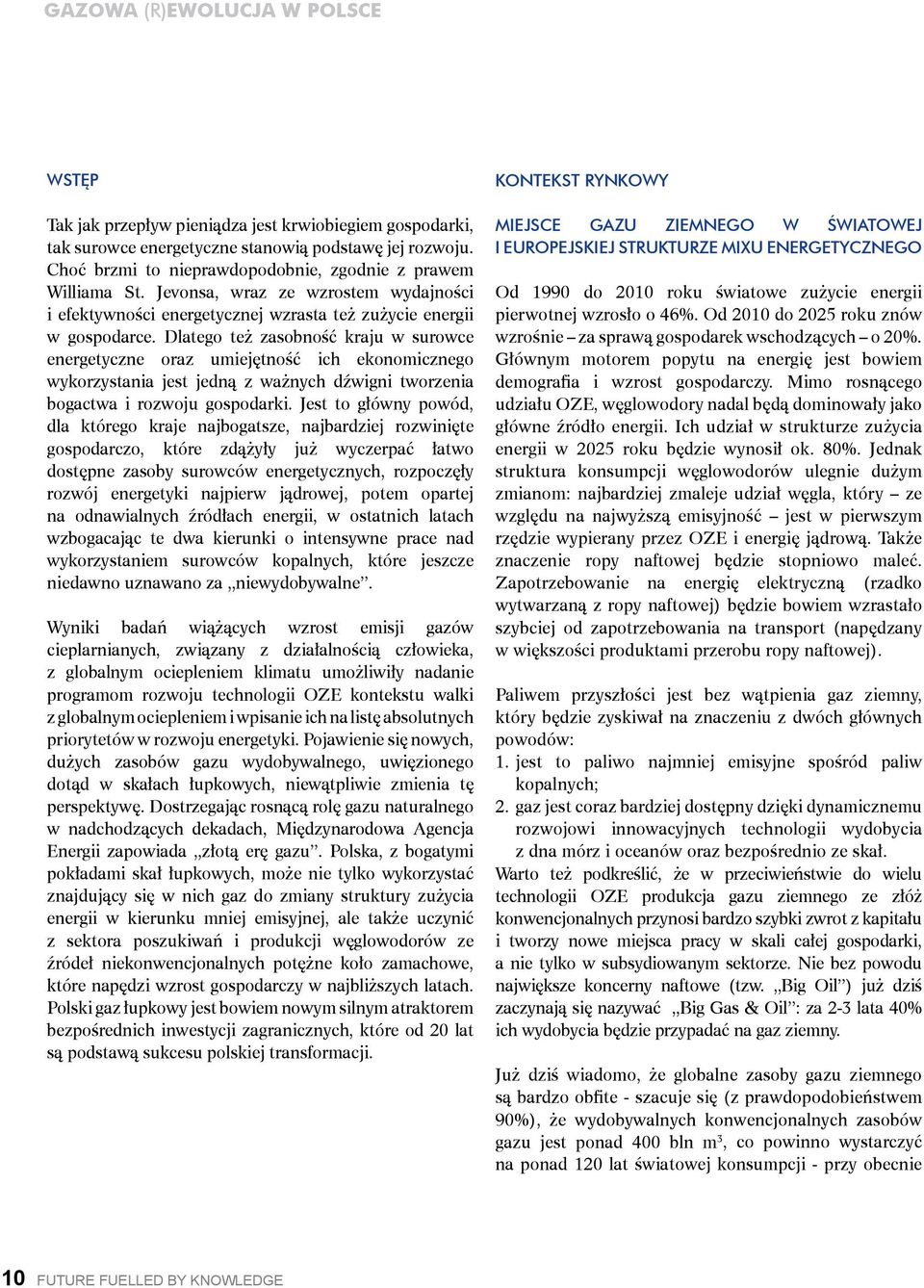 Dlatego też zasobność kraju w surowce energetyczne oraz umiejętność ich ekonomicznego wykorzystania jest jedną z ważnych dźwigni tworzenia bogactwa i rozwoju gospodarki.