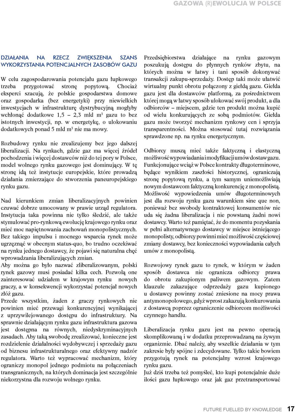 to bez istotnych inwestycji, np. w energetykę, o ulokowaniu dodatkowych ponad 5 mld m 3 nie ma mowy. Rozbudowy rynku nie zrealizujemy bez jego dalszej liberalizacji.