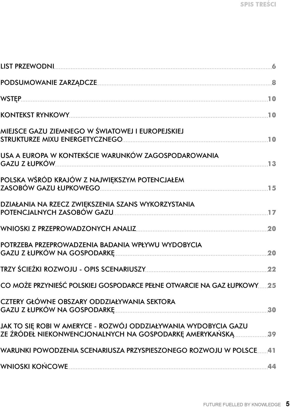 Wnioski z przeprowadzonych analiz 20 Potrzeba przeprowadzenia badania wpływu wydobycia gazu z łupków na gospodarkę 20 Trzy ścieżki rozwoju - opis scenariuszy 22 Co może przynieść polskiej gospodarce