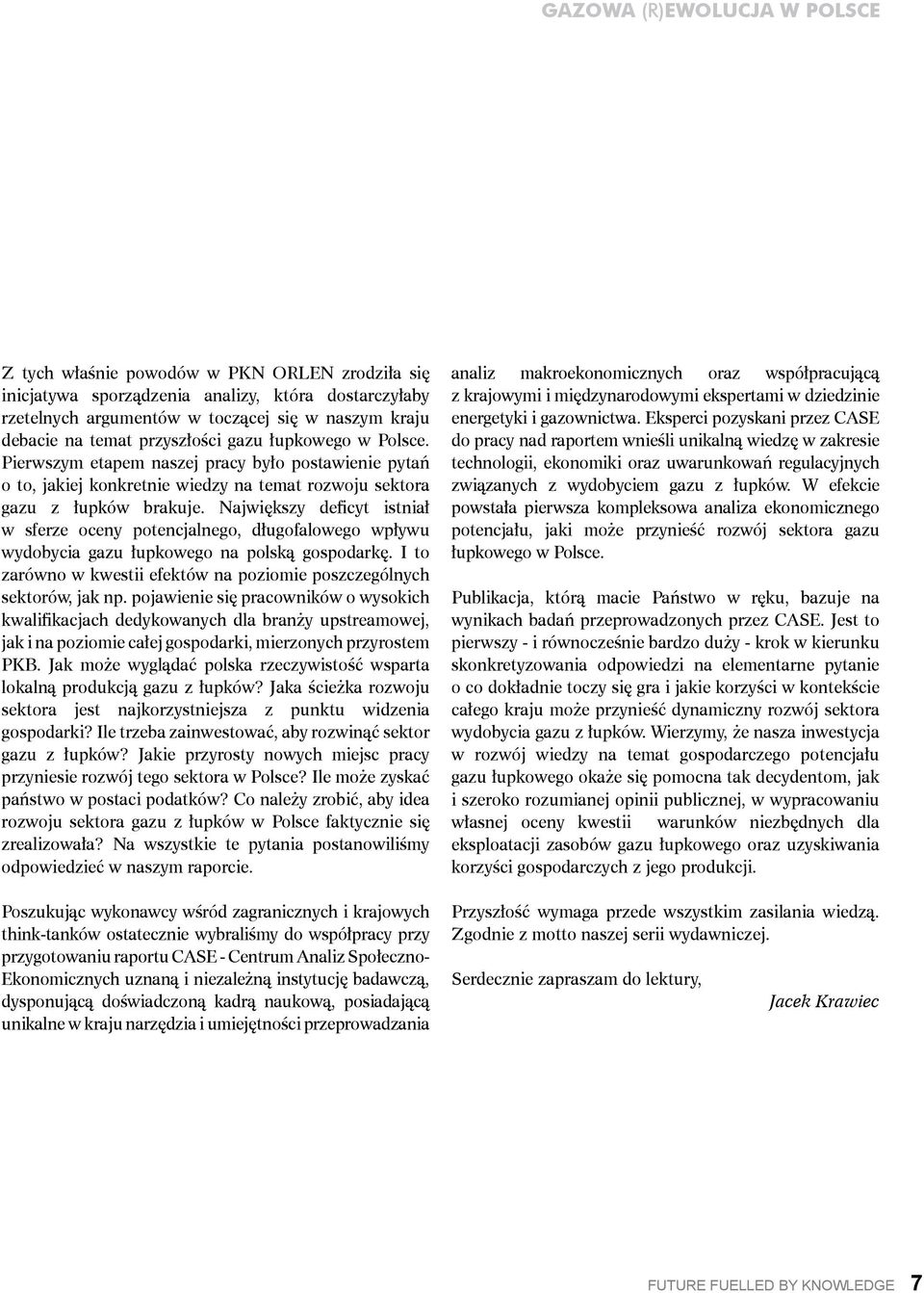 Największy deficyt istniał w sferze oceny potencjalnego, długofalowego wpływu wydobycia gazu łupkowego na polską gospodarkę. I to zarówno w kwestii efektów na poziomie poszczególnych sektorów, jak np.