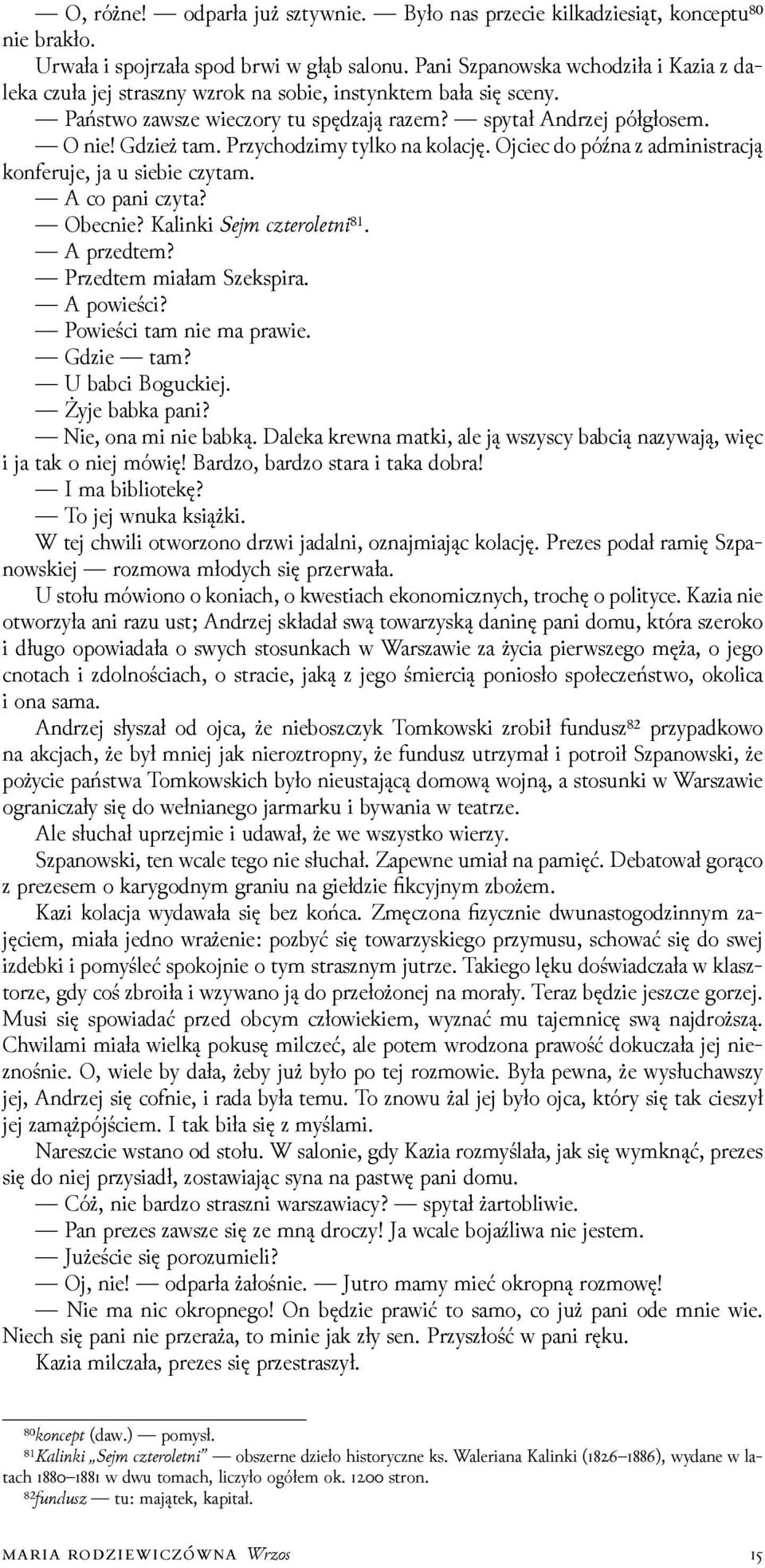 Przychoǳimy tylko na kolację. Ojciec do późna z administracją konferuje, ja u siebie czytam. A co pani czyta? Obecnie? Kalinki zro ⁸¹. A przedtem? Przedtem miałam Szekspira. A powieści?