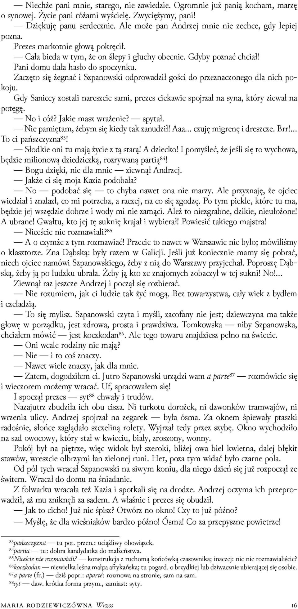 Zaczęto się żegnać i Szpanowski odprowaǳił gości do przeznaczonego dla nich pokoju. Gdy Saniccy zostali nareszcie sami, prezes ciekawie spojrzał na syna, który ziewał na potęgę. No i cóż?