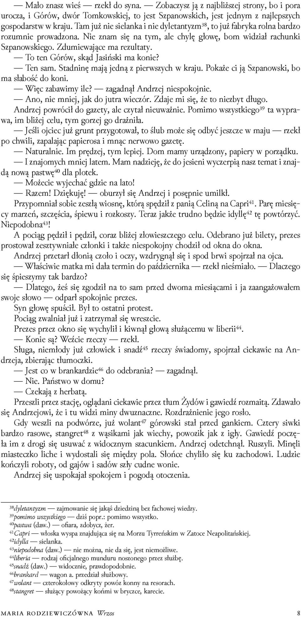 To ten Górów, skąd Jasiński ma konie? Ten sam. Stadninę mają jedną z pierwszych w kraju. Pokaże ci ją Szpanowski, bo ma słabość do koni. Więc zabawimy ile? zagadnął Andrzej niespokojnie.