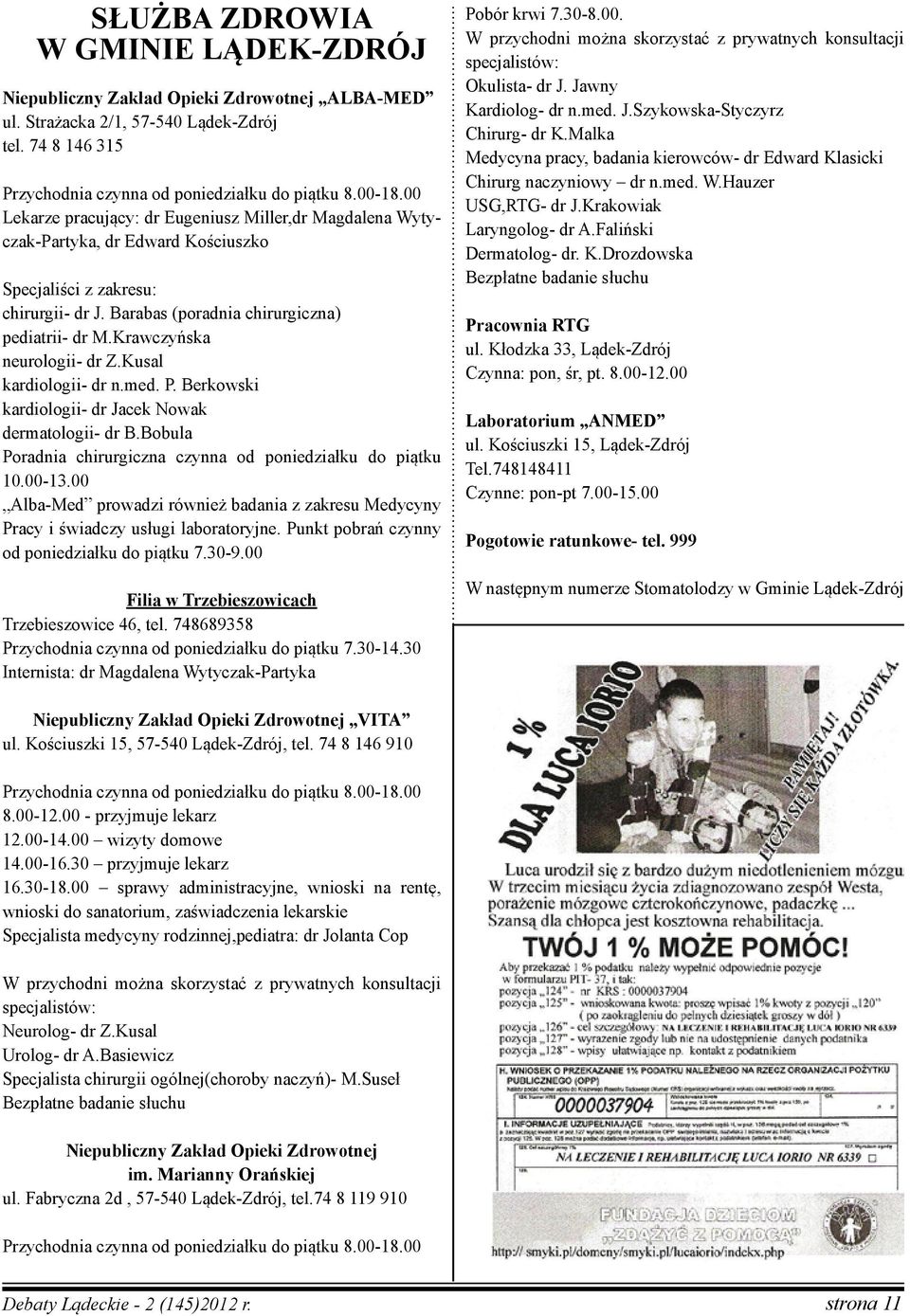 Krawczyńska neurologii- dr Z.Kusal kardiologii- dr n.med. P. Berkowski kardiologii- dr Jacek Nowak dermatologii- dr B.Bobula Poradnia chirurgiczna czynna od poniedziałku do piątku 10.00-13.