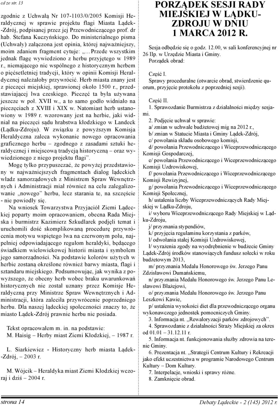 , niemającego nic wspólnego z historycznym herbem o pięćsetletniej tradycji, który w opinii Komisji Heraldycznej należałoby przywrócić.