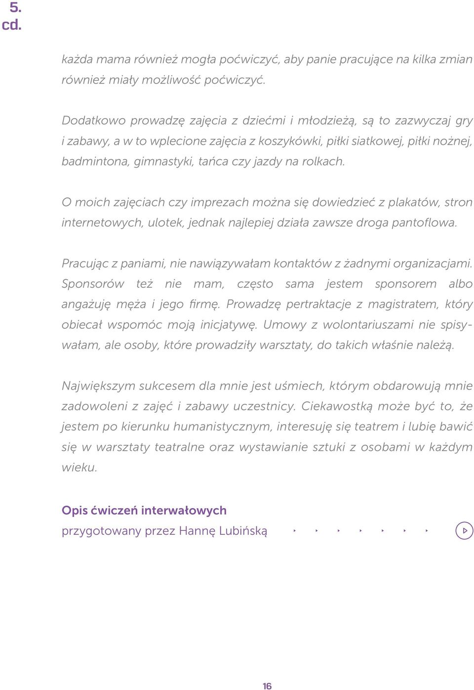 rolkach. O moich zajęciach czy imprezach można się dowiedzieć z plakatów, stron internetowych, ulotek, jednak najlepiej działa zawsze droga pantoflowa.