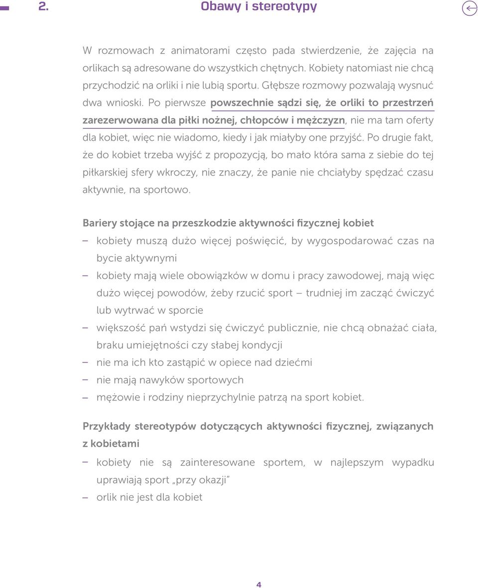 Po pierwsze powszechnie sądzi się, że orliki to przestrzeń zarezerwowana dla piłki nożnej, chłopców i mężczyzn, nie ma tam oferty dla kobiet, więc nie wiadomo, kiedy i jak miałyby one przyjść.