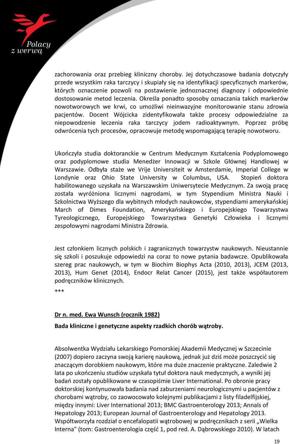 odpowiednie dostosowanie metod leczenia. Określa ponadto sposoby oznaczania takich markerów nowotworowych we krwi, co umożliwi nieinwazyjne monitorowanie stanu zdrowia pacjentów.