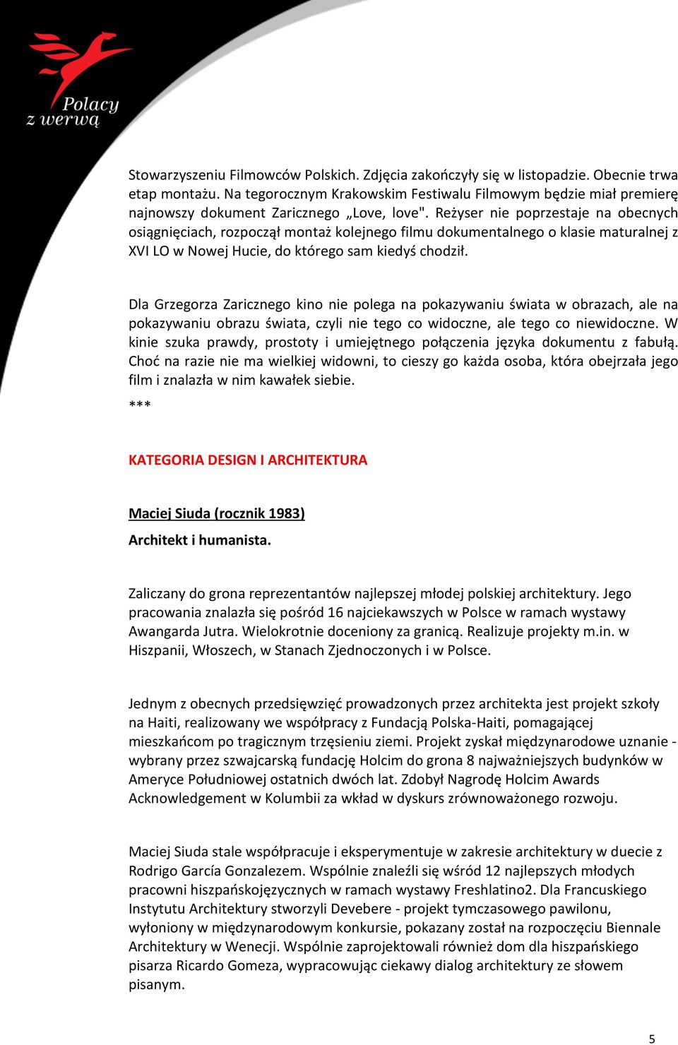 Reżyser nie poprzestaje na obecnych osiągnięciach, rozpoczął montaż kolejnego filmu dokumentalnego o klasie maturalnej z XVI LO w Nowej Hucie, do którego sam kiedyś chodził.