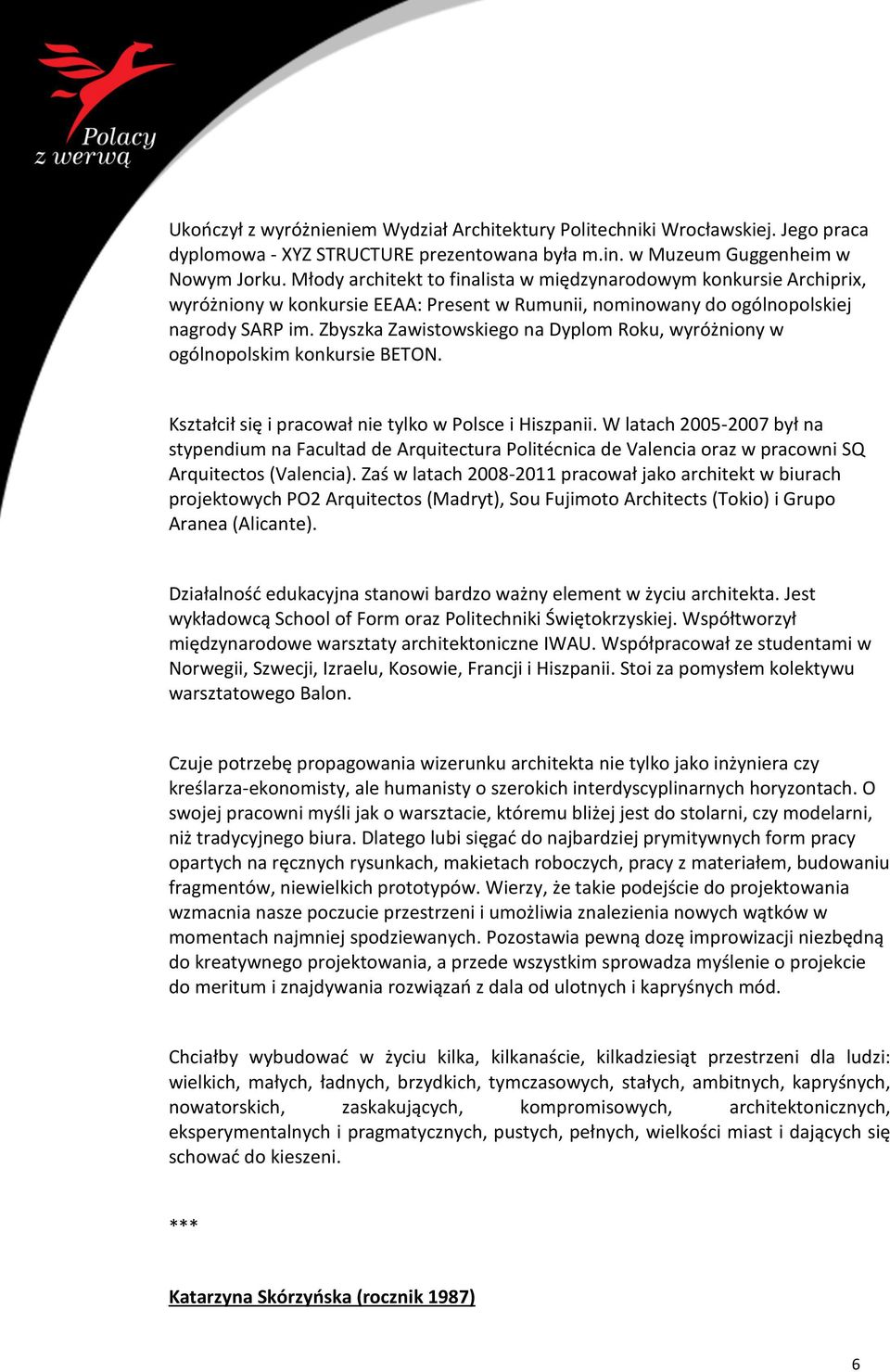 Zbyszka Zawistowskiego na Dyplom Roku, wyróżniony w ogólnopolskim konkursie BETON. Kształcił się i pracował nie tylko w Polsce i Hiszpanii.