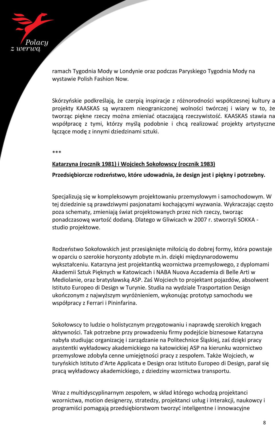 zmieniać otaczającą rzeczywistość. KAASKAS stawia na współpracę z tymi, którzy myślą podobnie i chcą realizować projekty artystyczne łączące modę z innymi dziedzinami sztuki.