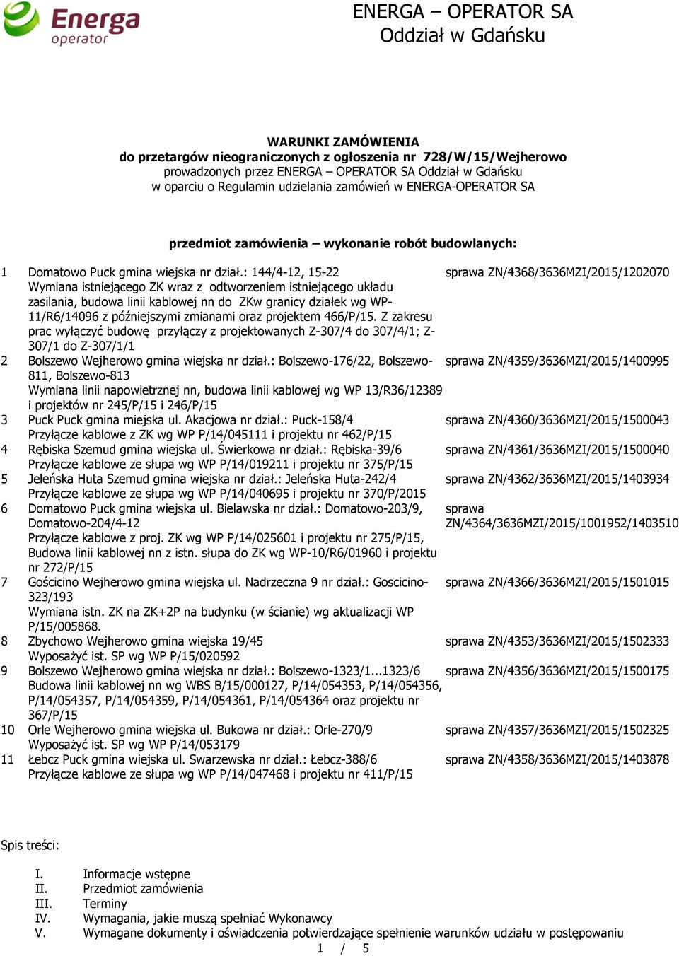 : 144/4-12, 15-22 sprawa ZN/4368/3636MZI/2015/1202070 Wymiana istniejącego ZK wraz z odtworzeniem istniejącego układu zasilania, budowa linii kablowej nn do ZKw granicy działek wg WP- 11/R6/14096 z