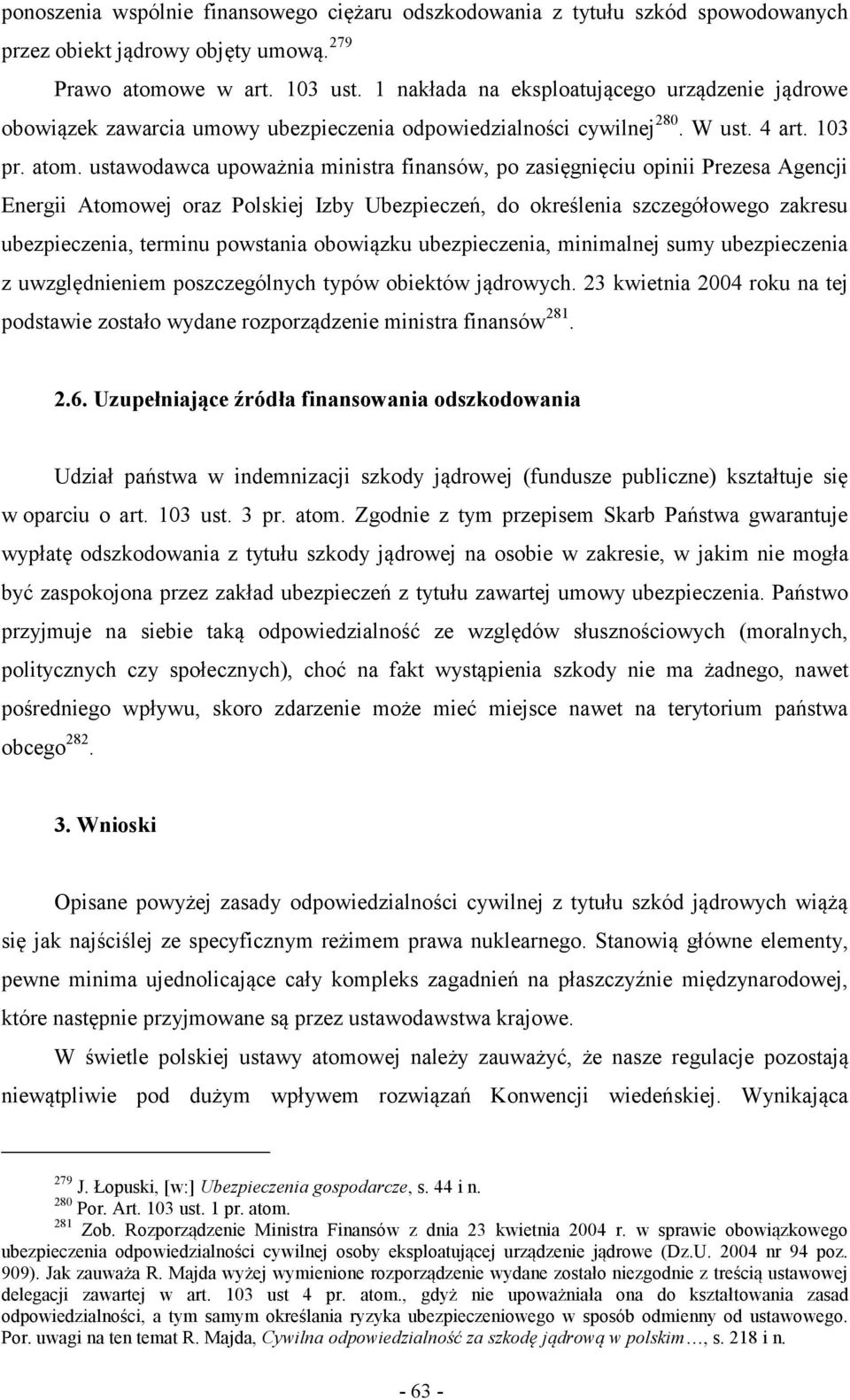 ustawodawca upoważnia ministra finansów, po zasięgnięciu opinii Prezesa Agencji Energii Atomowej oraz Polskiej Izby Ubezpieczeń, do określenia szczegółowego zakresu ubezpieczenia, terminu powstania