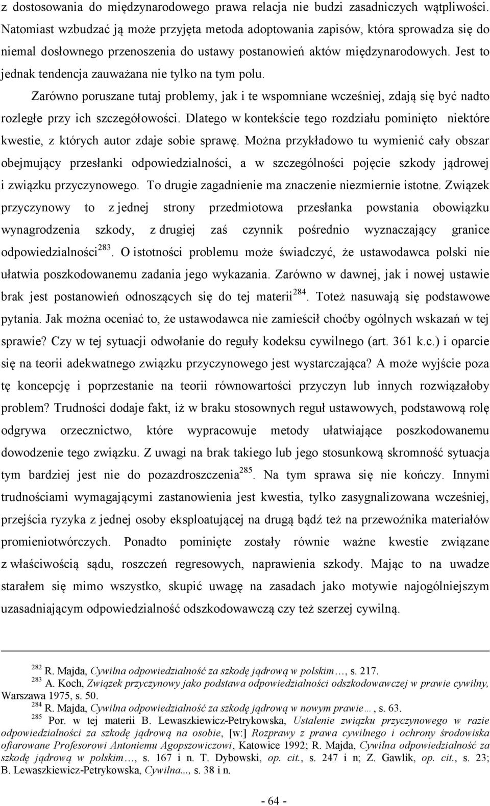 Jest to jednak tendencja zauważana nie tylko na tym polu. Zarówno poruszane tutaj problemy, jak i te wspomniane wcześniej, zdają się być nadto rozległe przy ich szczegółowości.