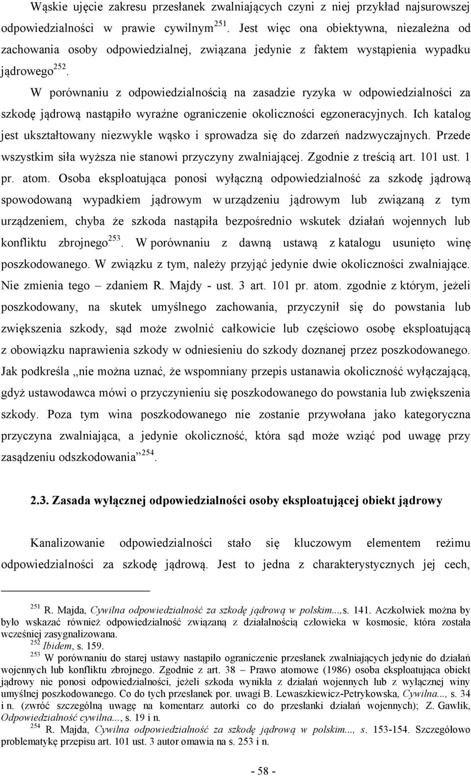 W porównaniu z odpowiedzialnością na zasadzie ryzyka w odpowiedzialności za szkodę jądrową nastąpiło wyraźne ograniczenie okoliczności egzoneracyjnych.