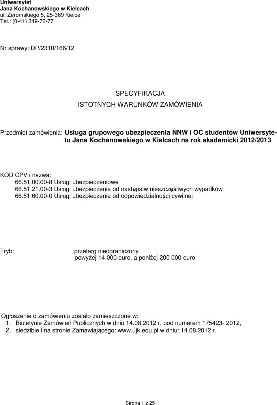 Kielcach na rok akademicki 2012/2013 KOD CPV i nazwa: 66.51.00.00-8 Usługi ubezpieczeniowe 66.51.21.00-3 Usługi ubezpieczenia od następstw nieszczęśliwych wypadków 66.51.60.