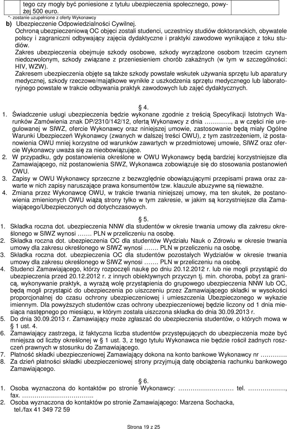 Zakres ubezpieczenia obejmuje szkody osobowe, szkody wyrządzone osobom trzecim czynem niedozwolonym, szkody związane z przeniesieniem chorób zakaźnych (w tym w szczególności: HIV, WZW).