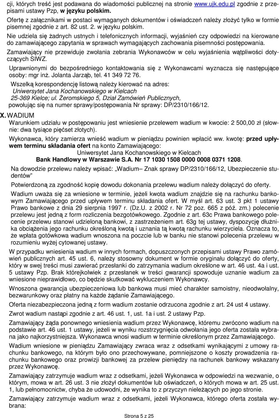 Nie udziela się żadnych ustnych i telefonicznych informacji, wyjaśnień czy odpowiedzi na kierowane do zamawiającego zapytania w sprawach wymagających zachowania pisemności postępowania.