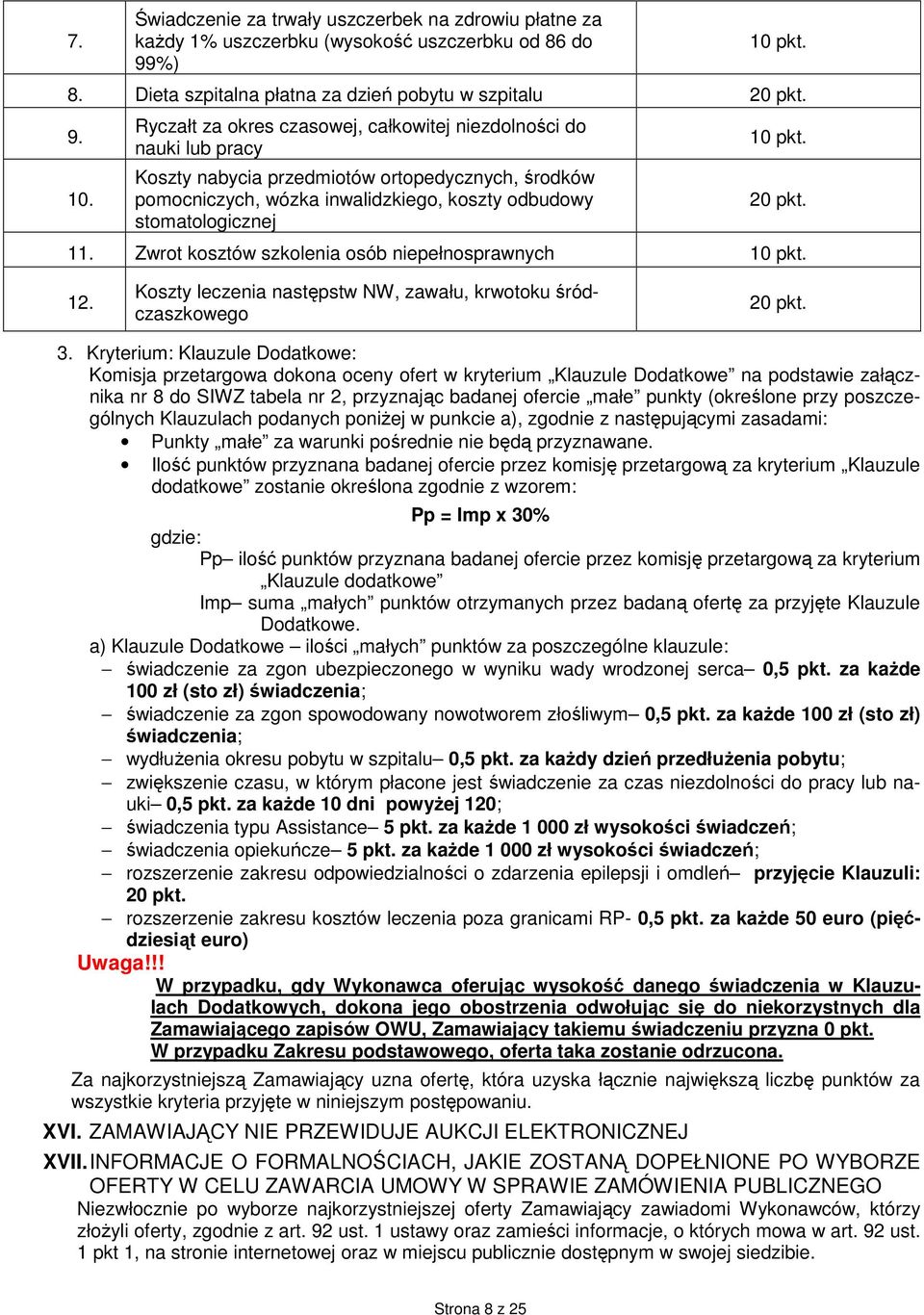 Ryczałt za okres czasowej, całkowitej niezdolności do nauki lub pracy Koszty nabycia przedmiotów ortopedycznych, środków pomocniczych, wózka inwalidzkiego, koszty odbudowy stomatologicznej 10 pkt.