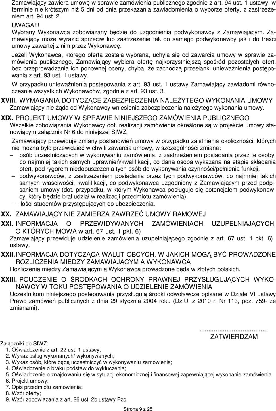 Zamawiający może wyrazić sprzeciw lub zastrzeżenie tak do samego podwykonawcy jak i do treści umowy zawartej z nim przez Wykonawcę.