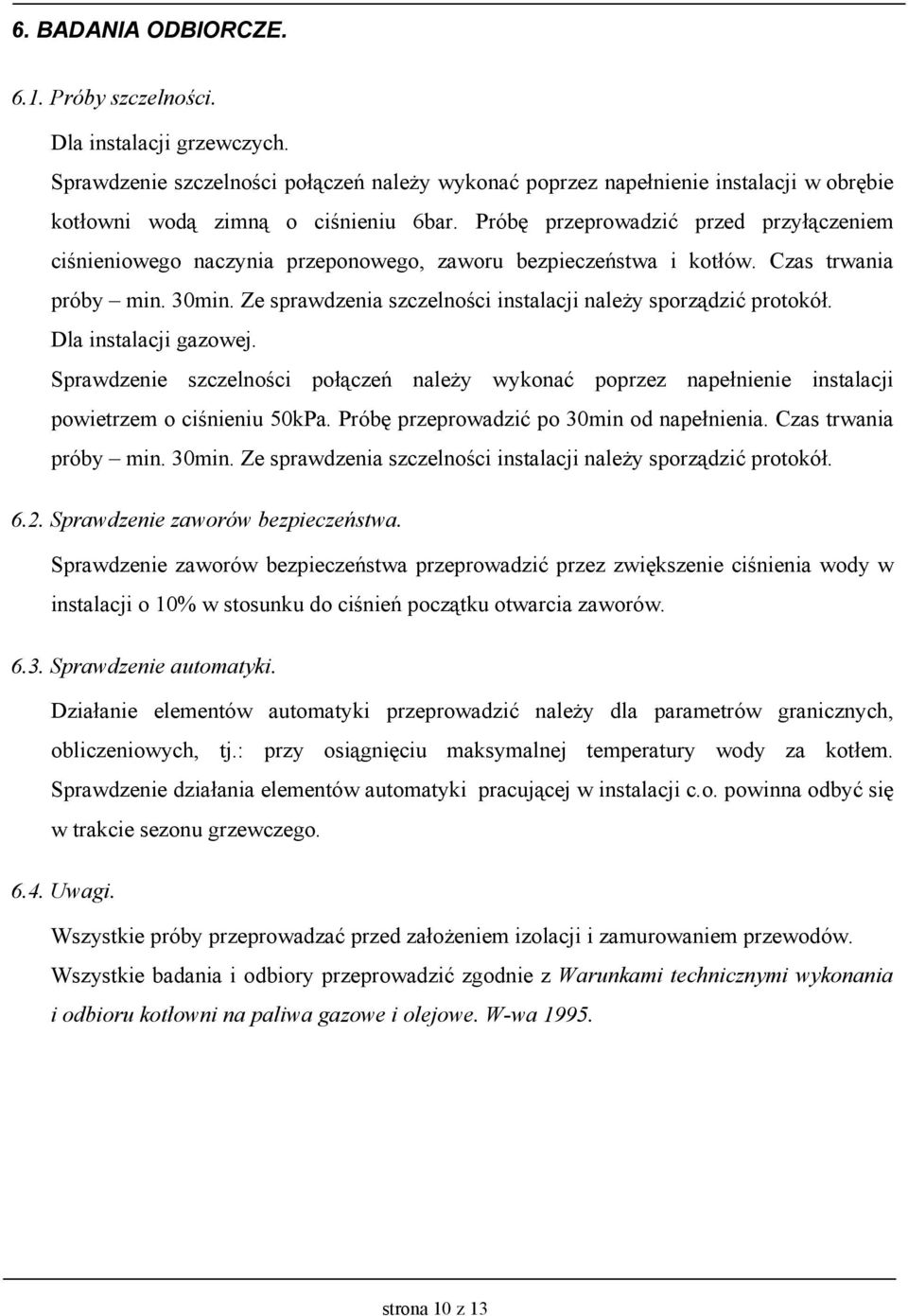 Ze sprawdzenia szczelności instalacji naleŝy sporządzić protokół. Dla instalacji gazowej. Sprawdzenie szczelności połączeń naleŝy wykonać poprzez napełnienie instalacji powietrzem o ciśnieniu 50kPa.