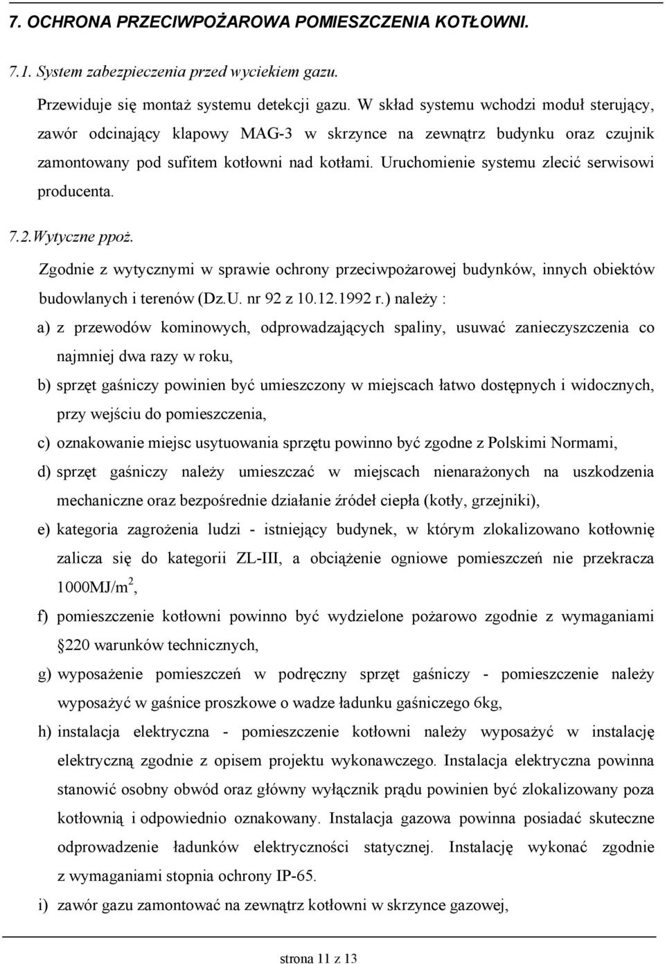 Uruchomienie systemu zlecić serwisowi producenta. 7.2.Wytyczne ppoŝ. Zgodnie z wytycznymi w sprawie ochrony przeciwpoŝarowej budynków, innych obiektów budowlanych i terenów (Dz.U. nr 92 z 10.12.