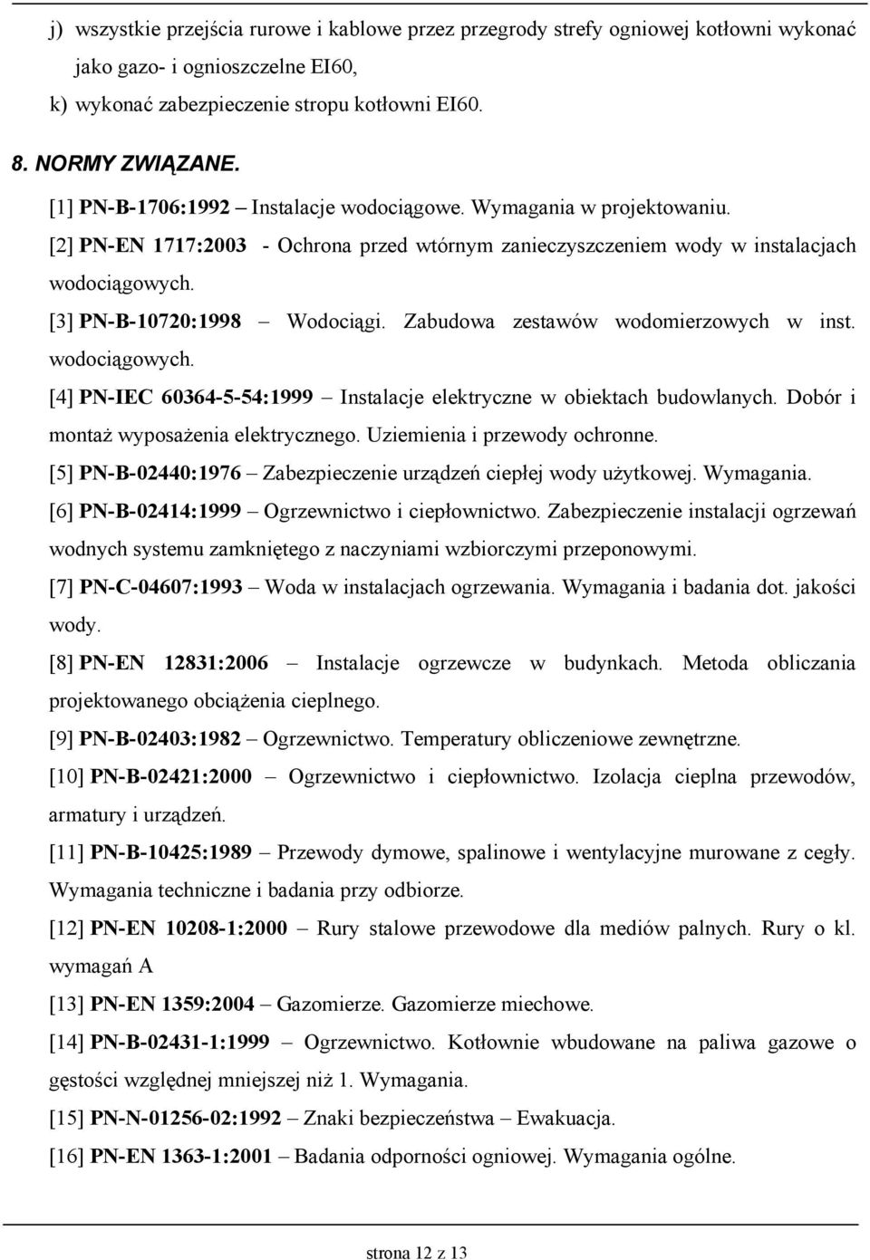 Zabudowa zestawów wodomierzowych w inst. wodociągowych. [4] PN-IEC 60364-5-54:1999 Instalacje elektryczne w obiektach budowlanych. Dobór i montaŝ wyposaŝenia elektrycznego.