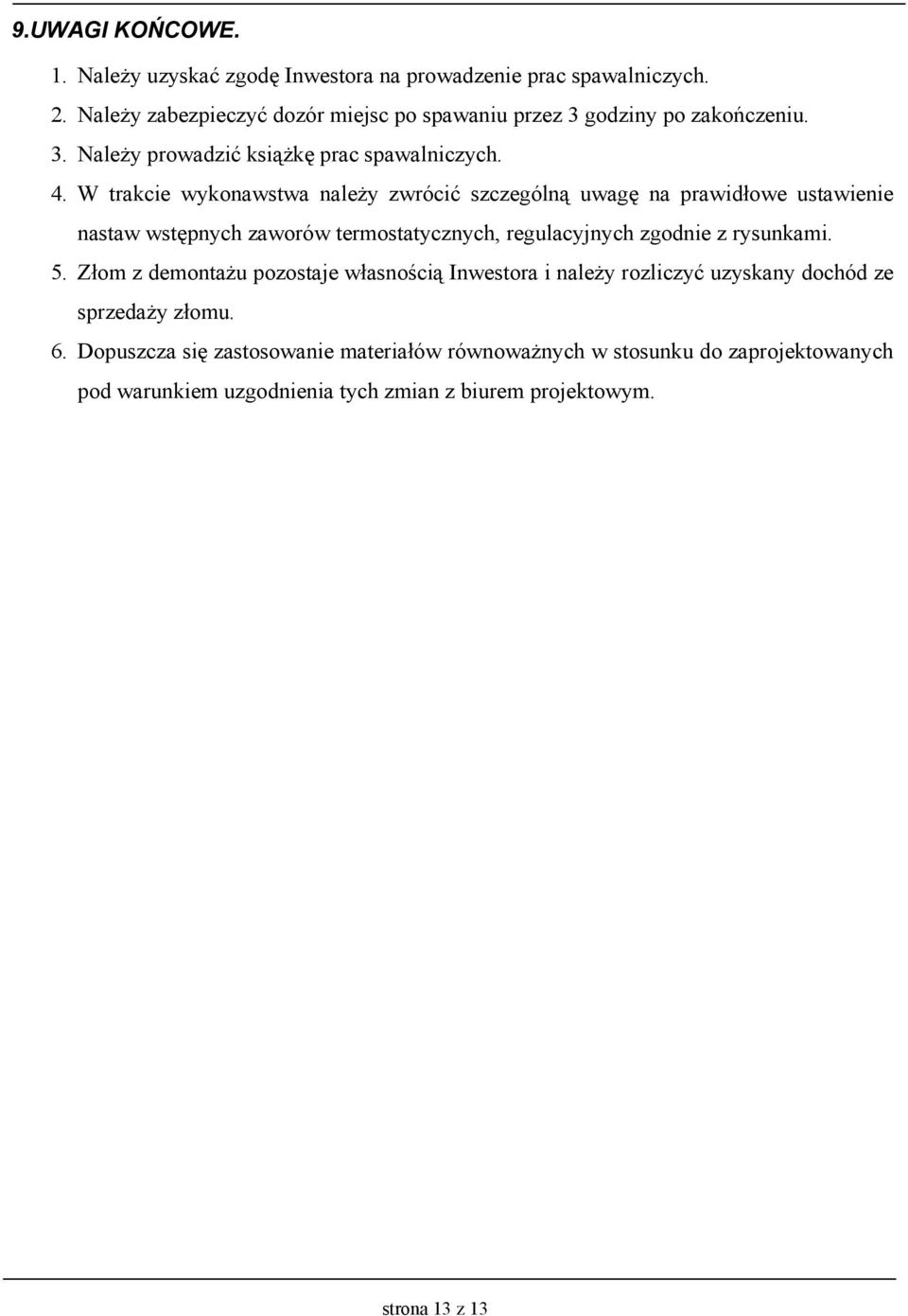 W trakcie wykonawstwa naleŝy zwrócić szczególną uwagę na prawidłowe ustawienie nastaw wstępnych zaworów termostatycznych, regulacyjnych zgodnie z rysunkami. 5.