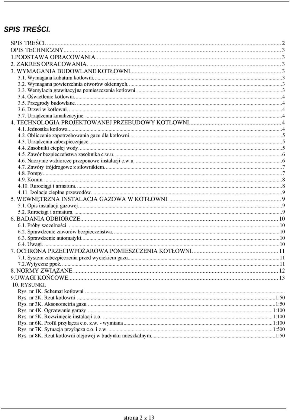 TECHNOLOGIA PROJEKTOWANEJ PRZEBUDOWY KOTŁOWNI... 4 4.1. Jednostka kotłowa...4 4.2. Obliczenie zapotrzebowania gazu dla kotłowni...5 4.3. Urządzenia zabezpieczające....5 4.4. Zasobniki ciepłej wody.