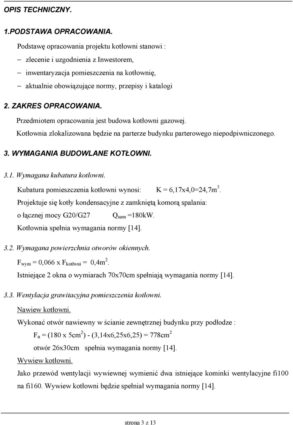 ZAKRES OPRACOWANIA. Przedmiotem opracowania jest budowa kotłowni gazowej. Kotłownia zlokalizowana będzie na parterze budynku parterowego niepodpiwniczonego. 3. WYMAGANIA BUDOWLANE KOTŁOWNI. 3.1.