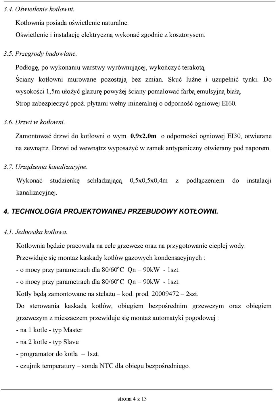 Do wysokości 1,5m ułoŝyć glazurę powyŝej ściany pomalować farbą emulsyjną białą. Strop zabezpieczyć ppoŝ. płytami wełny mineralnej o odporność ogniowej EI60. 3.6. Drzwi w kotłowni.