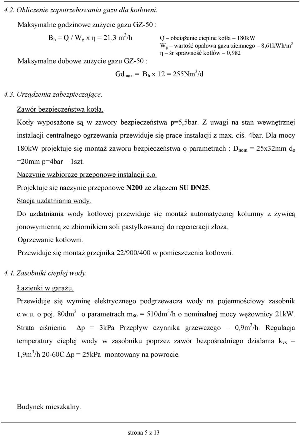 Q obciąŝenie cieplne kotła 180kW W g wartość opałowa gazu ziemnego 8,61kWh/m 3 η śr sprawność kotłów 0,982 Gd max = B h x 12 = 255Nm 3 /d Kotły wyposaŝone są w zawory bezpieczeństwa p=5,5bar.