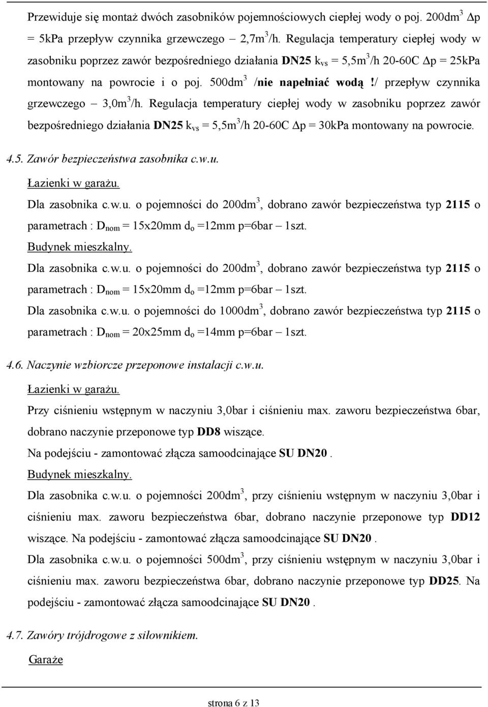 / przepływ czynnika grzewczego 3,0m 3 /h. Regulacja temperatury ciepłej wody w zasobniku poprzez zawór bezpośredniego działania DN25 k vs = 5,5m 3 /h 20-60C p = 30kPa montowany na powrocie. 4.5. Zawór bezpieczeństwa zasobnika c.