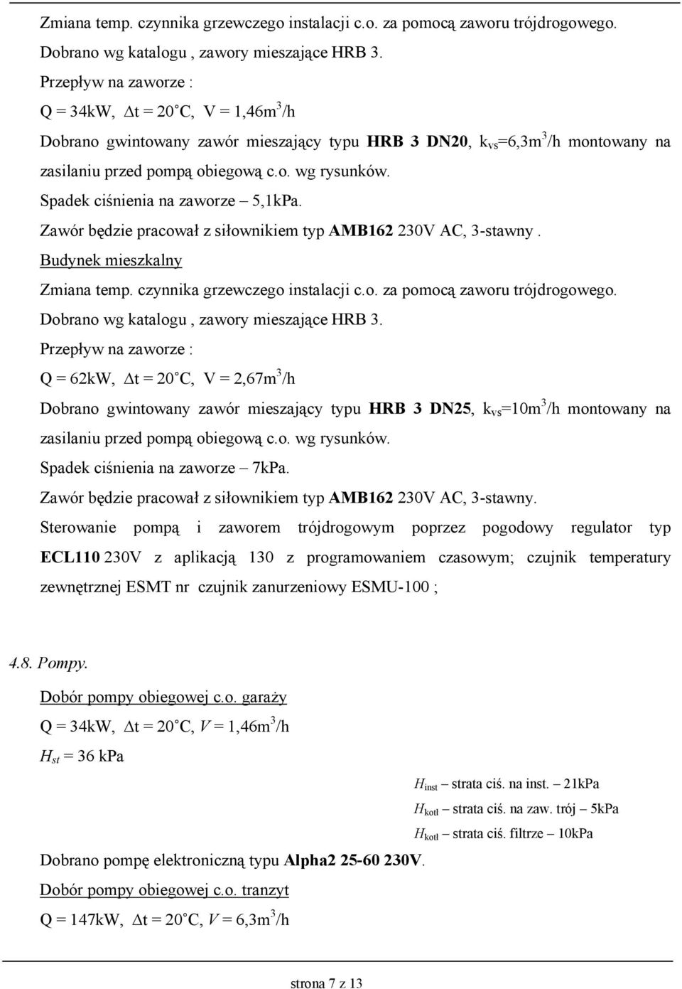 Spadek ciśnienia na zaworze 5,1kPa. Zawór będzie pracował z siłownikiem typ AMB162 230V AC, 3-stawny.