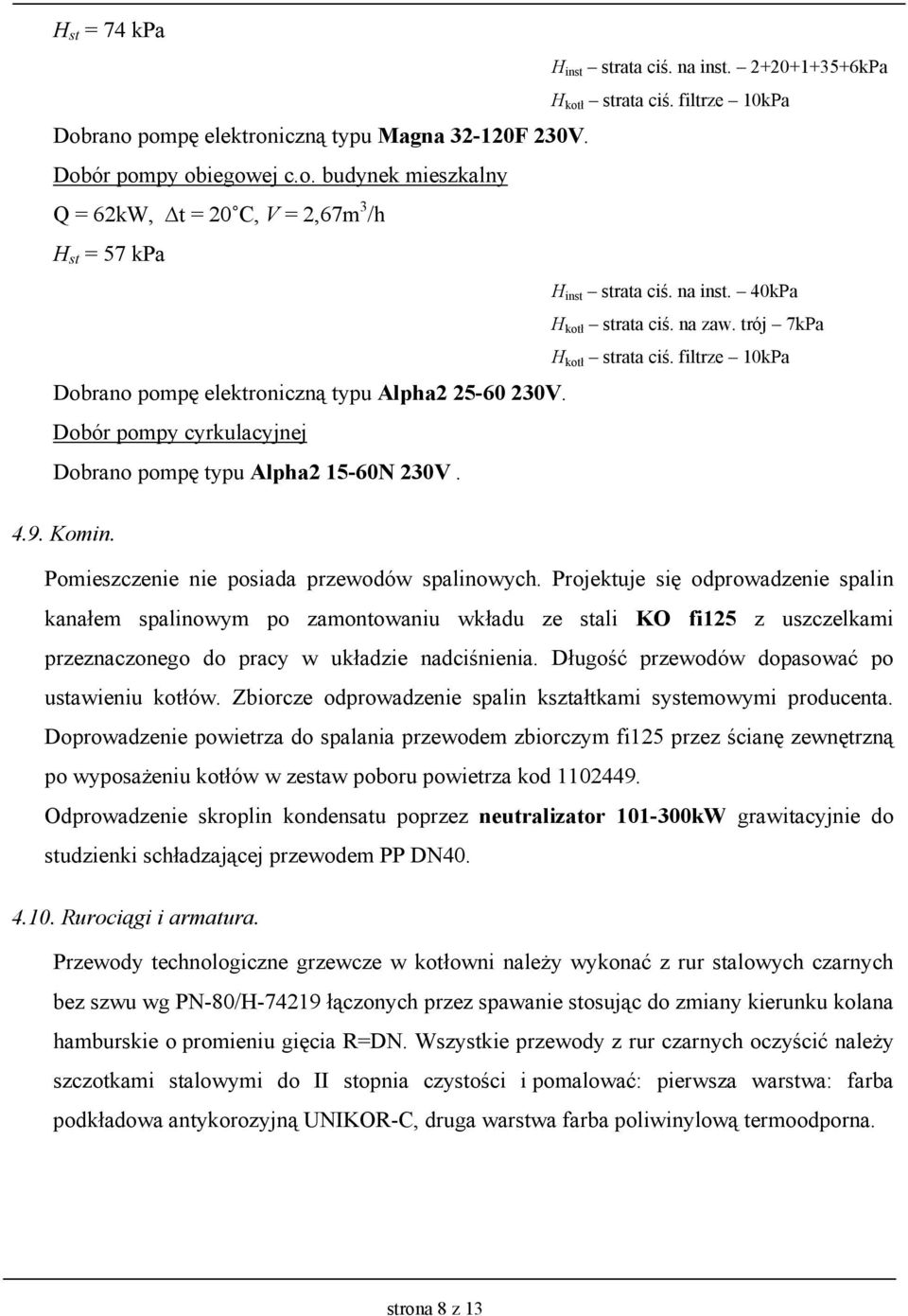 Dobór pompy cyrkulacyjnej Dobrano pompę typu Alpha2 15-60N 230V. 4.9. Komin. Pomieszczenie nie posiada przewodów spalinowych.