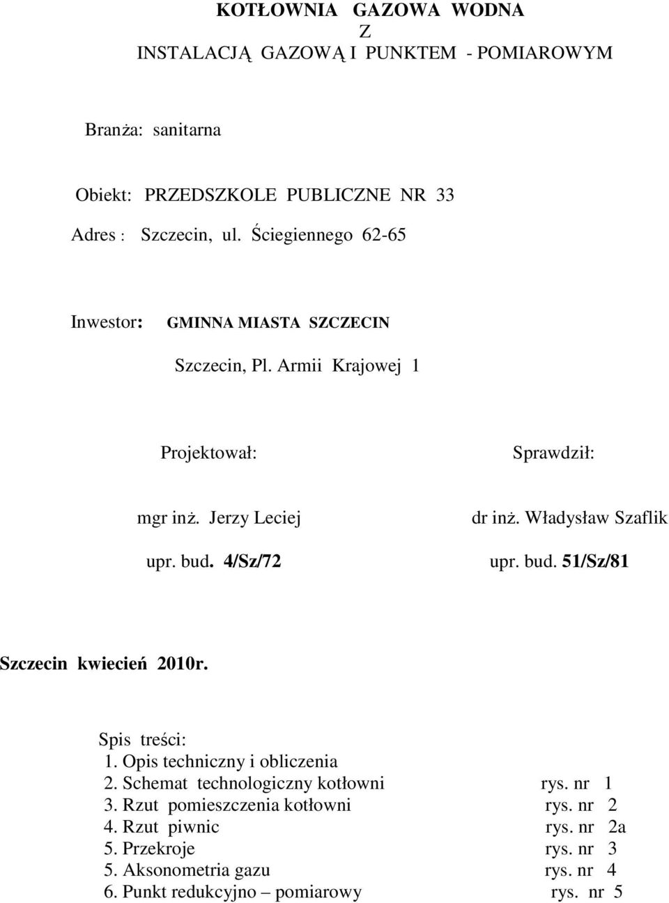 4/Sz/72 dr inŝ. Władysław Szaflik upr. bud. 51/Sz/81 Szczecin kwiecień 2010r. Spis treści: 1. Opis techniczny i obliczenia 2.