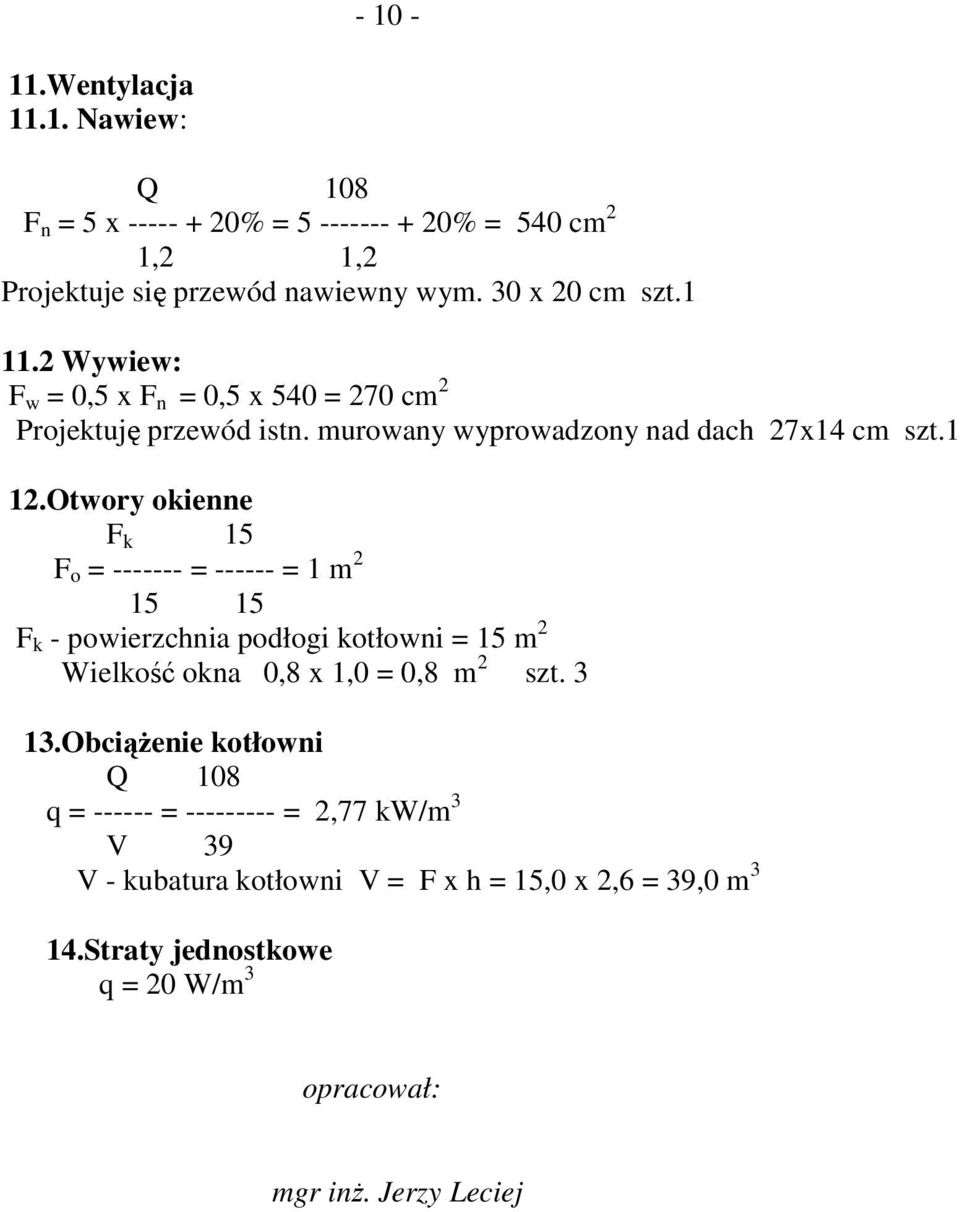 Otwory okienne F k 15 F o = ------- = ------ = 1 m 2 15 15 F k - powierzchnia podłogi kotłowni = 15 m 2 Wielkość okna 0,8 x 1,0 = 0,8 m 2 szt. 3 13.