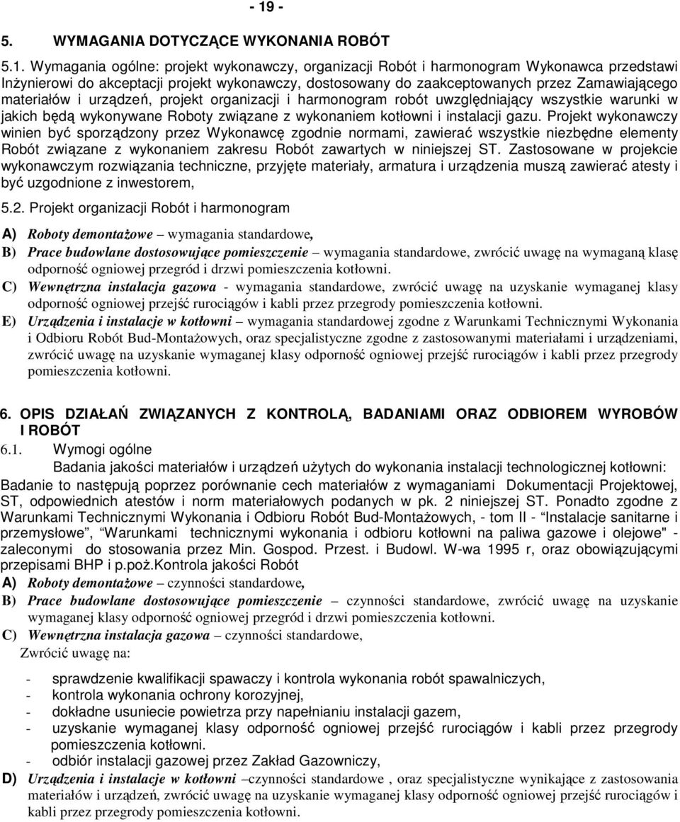 instalacji gazu. Projekt wykonawczy winien być sporządzony przez Wykonawcę zgodnie normami, zawierać wszystkie niezbędne elementy Robót związane z wykonaniem zakresu Robót zawartych w niniejszej ST.