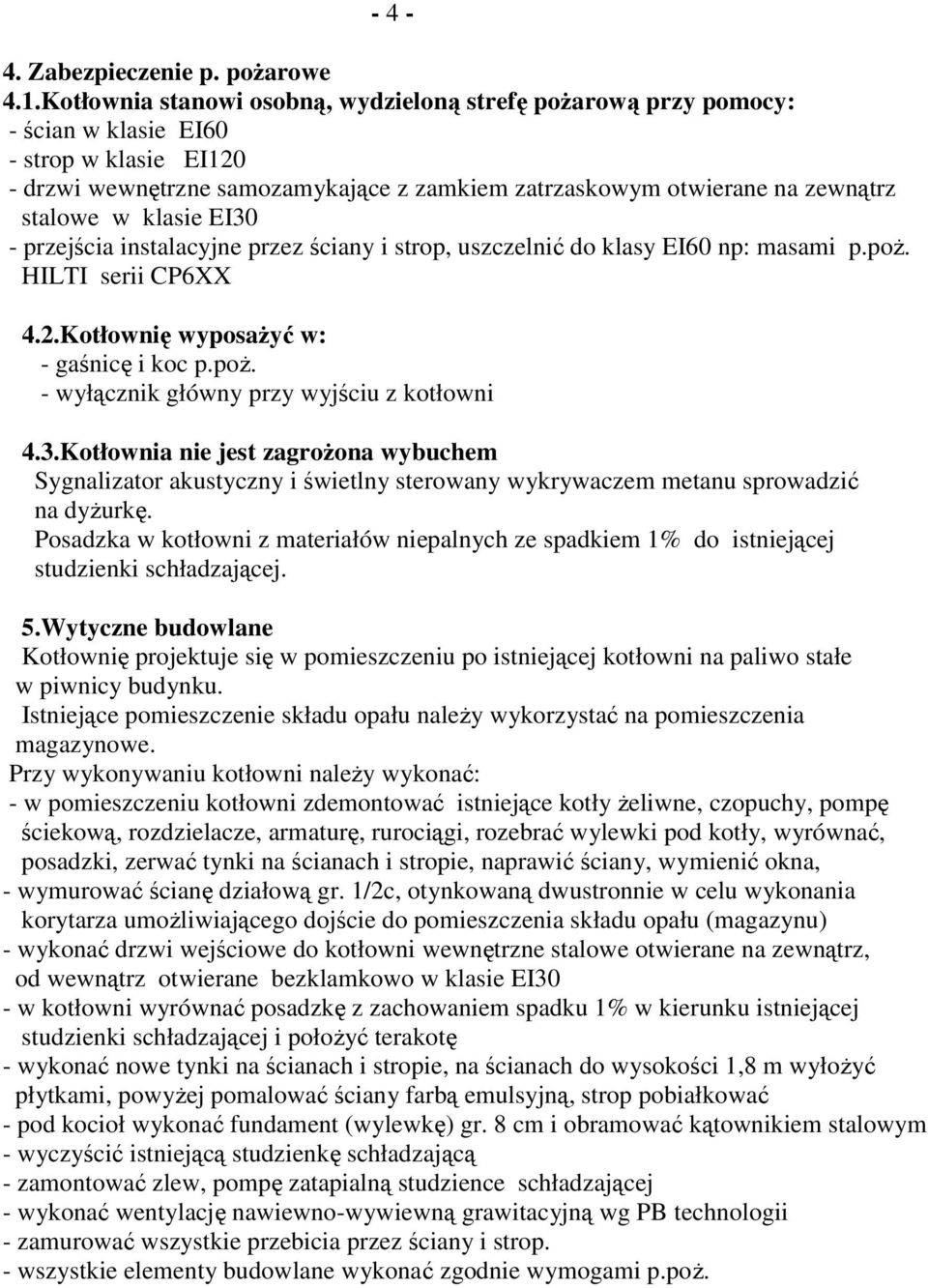 klasie EI30 - przejścia instalacyjne przez ściany i strop, uszczelnić do klasy EI60 np: masami p.poŝ. HILTI serii CP6XX 4.2.Kotłownię wyposaŝyć w: - gaśnicę i koc p.poŝ. - wyłącznik główny przy wyjściu z kotłowni 4.