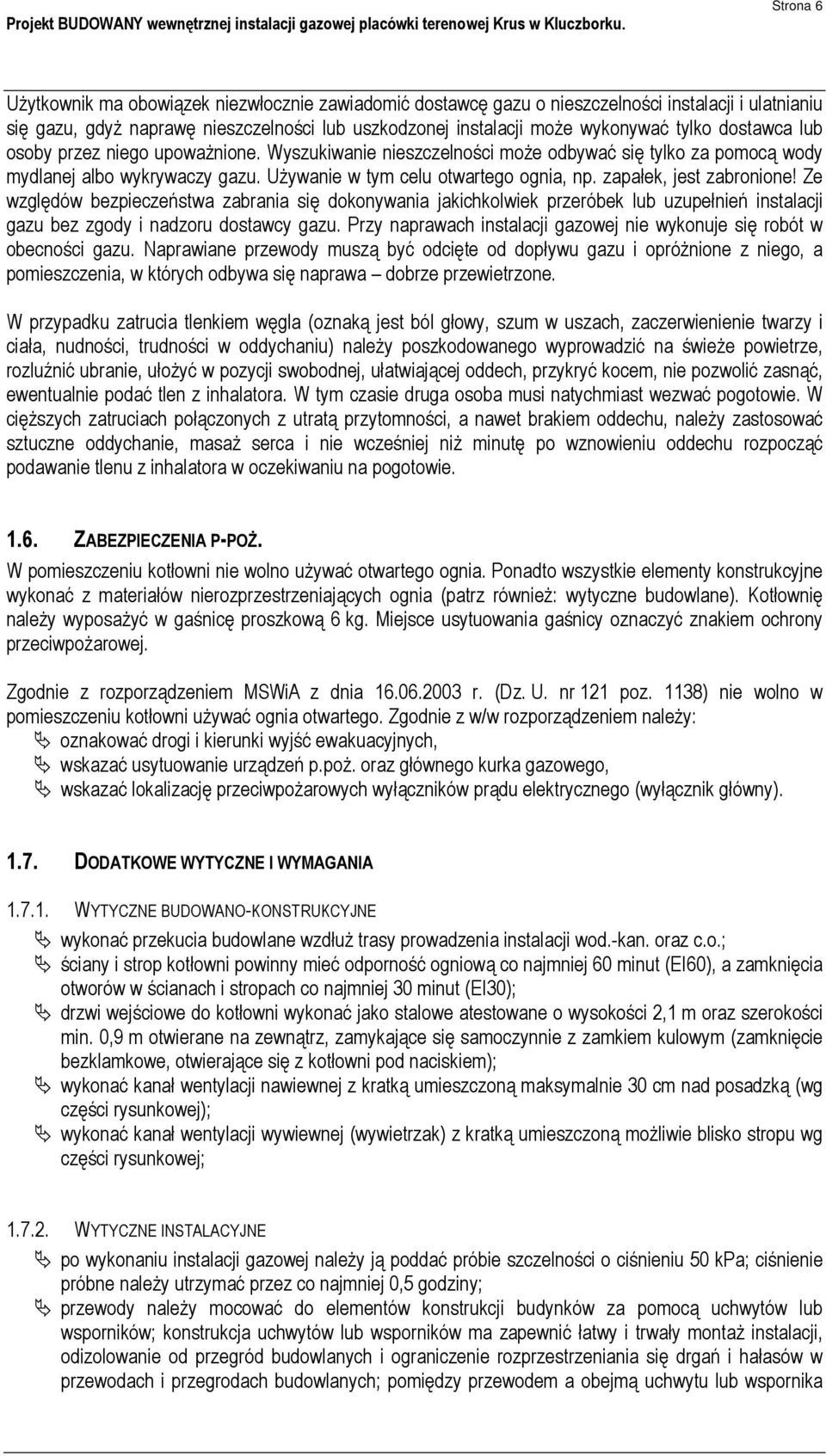 zapałek, jest zabronione! Ze względów bezpieczeństwa zabrania się dokonywania jakichkolwiek przeróbek lub uzupełnień instalacji gazu bez zgody i nadzoru dostawcy gazu.