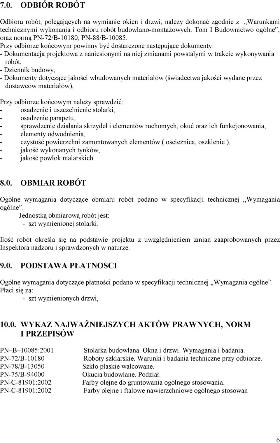 Przy odbiorze końcowym powinny być dostarczone następujące dokumenty: - Dokumentacja projektowa z naniesionymi na niej zmianami powstałymi w trakcie wykonywania robót, - Dziennik budowy, - Dokumenty