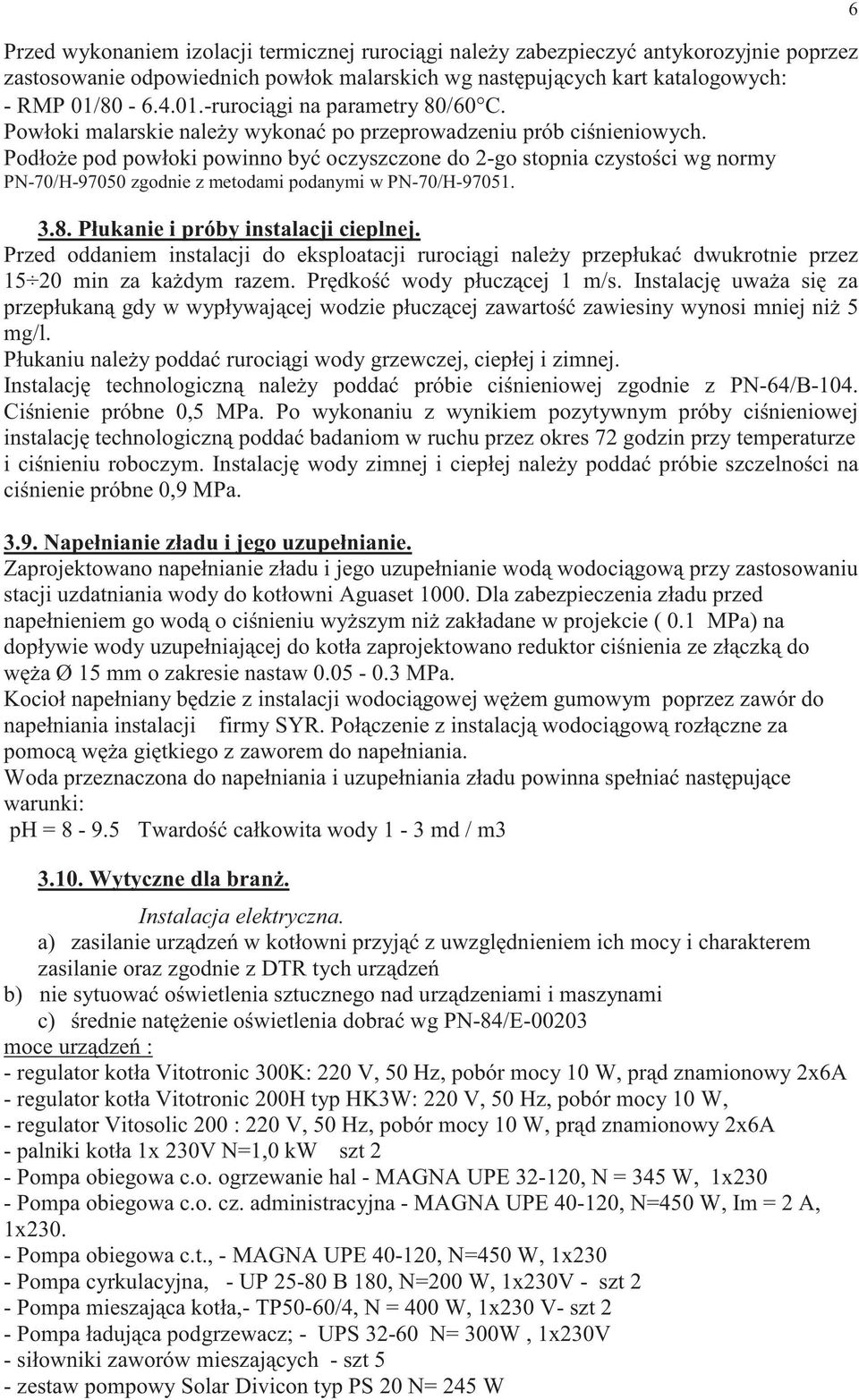 Podło e pod powłoki powinno by oczyszczone do 2-go stopnia czysto ci wg normy PN-70/H-97050 zgodnie z metodami podanymi w PN-70/H-9705. 3.8. Płukanie i próby instalacji cieplnej.